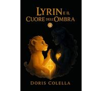 Lyrin e il Cuore dell’Ombra: Il Richiamo della Metà Perduta (La Biblioteca della Luna - Saga di Lyrin - Dove le crepe diventano luce e le ombre imparano a respirare.)