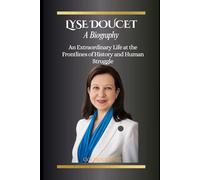 Lyse Doucet: A Biography: An Extraordinary Life at the Frontlines of History and Human Struggle