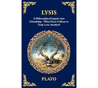 Lysis: A Philosophical Inquiry into Friendship - What Does It Mean to Truly Love Another?: 367 (Library of Alexandria)