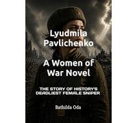 Lyudmila Pavlichenko: A Women of War Novel: The story of history's deadliest female sniper