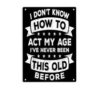 LYYUCKE Letrero de metal con texto en inglés "I Don't Know How to Act My Age I've Never Been This Old before (Cómo actuar con mi edad), cartel de metal para decoración de pared, 30,5 x 20,3 cm