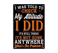 LYYUCKE Letrero de metal con texto en inglés "I Was Told to Check My Attitude I Did It's Still There It's Not Gone Anywhere What's the Problem", divertido póster de sarcasmo para decoración de pared