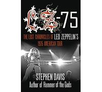 LZ-’75: The Lost Chronicles of Led Zeppelin's 1975 American Tour: Across America with Led Zeppelin