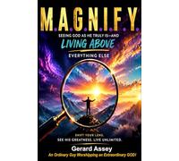 M.A.G.N.I.F.Y. Seeing God as He Truly Is- and Living Above Everything Else: #MagnifyingGodInDailyLife #ChristianMindsetTransformationBook #SeeingGodClearlyFaithBook #SpiritualGrowth&MindsetRenewal