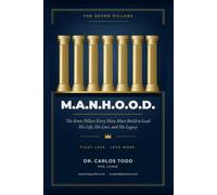 M.A.N.H.O.O.D: The Seven Pillars Every Man Must Build to Lead His Life, His Love, and His Legacy