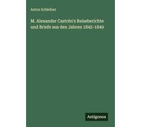M. Alexander Castrén's Reiseberichte und Briefe aus den Jahren 1845-1849