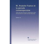 M. Anatole France et la pensée contemporaine: étude décorée de douze compositions dont huit portraits du maître écrivain dessinées