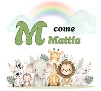 M come Mattia: Il Primo Libro delle Lettere: un Alfabeto Illustrato e Personalizzato per Stimolare la Curiosità e il Linguaggio (Il Primo Libro ... la Curiosità e il Linguaggio dei tuoi bimbi)