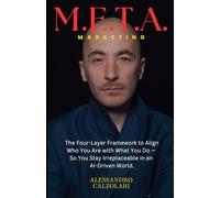 M.E.T.A Marketing: The Four-Layer Framework to Align Who You Are with What You Do - So You Stay Irreplaceable in an AI-Driven World.