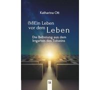 (M)Ein Leben vor dem Leben: Die Befreiung aus dem Irrgarten des Totseins