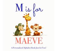 M is for Maeve: A Personalized Alphabet Book Just for You!
