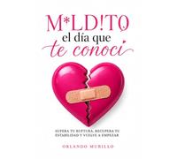 M*ld!to el día que te conocí: Supera tu ruptura, recupera tu estabilidad y vuelve a empezar