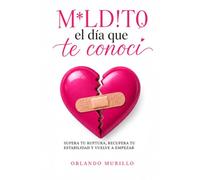 M*ld!to el día que te conocí: Supera tu ruptura, recupera tu estabilidad y vuelve a empezar (Orlando Murillo Autor)