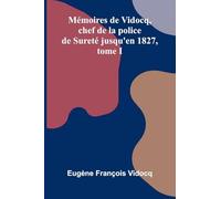 M moires de Vidocq, chef de la police de Suret jusqu'en 1827, tome I