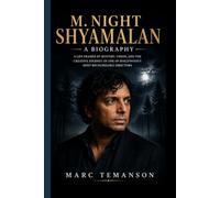 M. NIGHT SHYAMALAN- A BIOGRAPHY: A Life Framed by Mystery, Vision, and the Creative Journey of One of Hollywood's Most Recognizable Directors
