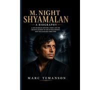 M. NIGHT SHYAMALAN- A BIOGRAPHY: A Life Framed by Mystery, Vision, and the Creative Journey of One of Hollywood's Most Recognizable Directors
