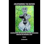 (M)Othering the Nation: Constructing and Resisting National Allegories through the Maternal Body: 0