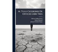 M. Tulli Ciceronis De Officiis Libri Tres