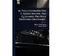 M. Tulli Ciceronis Pro T. Annio Milone, Pro Q. Ligario, Pro Rege Deiotaro Orationes...