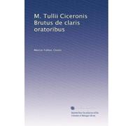 M. Tullii Ciceronis Brutus de claris oratoribus