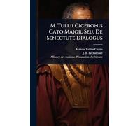 M. Tullii Ciceronis Cato Major, Seu, De Senectute Dialogus