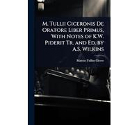 M. Tullii Ciceronis De Oratore Liber Primus, With Notes of K.W. Piderit Tr. and Ed. by A.S. Wilkins