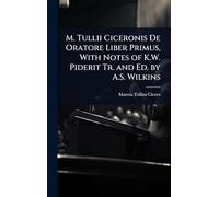 M. Tullii Ciceronis De Oratore Liber Primus, With Notes of K.W. Piderit Tr. and Ed. by A.S. Wilkins
