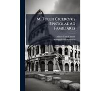 M. Tullii Ciceronis Epistolae Ad Familiares