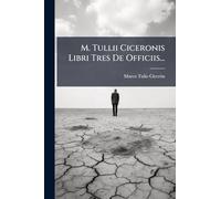 M. Tullii Ciceronis Libri Tres De Officiis...