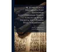 M. Verrii Flacci Fragmenta Post Editionem Augustinianam Denuo Collecta Atque Digesta. Sexti Pompei Festi Fragmentum