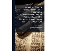 M. Verrii Flacci Fragmenta Post Editionem Augustinianam Denuo Collecta Atque Digesta. Sexti Pompei Festi Fragmentum