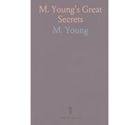 M. Young's Great Secrets: Containing Recipes; Instructions for Manufacturing Goods; Trade and Mechanical Secrets; Money Making Inventions