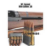 M1 Garand Rifle Caliber .30: U. S. Army Field Manual 23-5