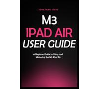 M3 IPAD AIR USER GUIDE: A Beginner Guide to Using and Mastering the M3 iPad Air (Jonathan Tech: Begginers and Seniors Guide)