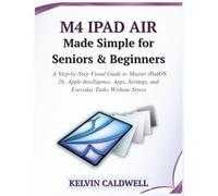 M4 iPad Air Made Simple for Seniors and Beginners: A Step-by-Step Visual Guide to Master iPadOS 26, Apple Intelligence, Apps, Settings, and Everyday Tasks Without Stress (Golden Age Tech Guides)