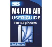 M4 iPad Air USER GUIDE For Beginners 2026: Explore How to Enhance Your Workflow, Manage Apps Efficiently, and Enjoy Seamless Multimedia Experiences on Your Device with Easy-To-Follow Steps