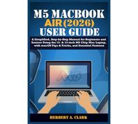 M5 MACBOOK AIR (2026) USER GUIDE: A Simplified, Step-by-Step Manual for Beginners and Seniors Using the 15- & 13-inch M5 Chip Mac Laptop, with macOS ... Features (Clark's Smart Device Manuals)