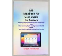 M5 MACBOOK AIR USER GUIDE FOR SENIORS: An Easy Step-by-Step Manual to Configuring Your Mac, Learning Apple Intelligence and macOS Tahoe, and Mastering Daily Tasks Without Stress