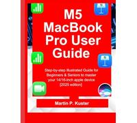 M5 MacBook Pro User Guide: Step-by-step illustrated Guide for Beginners & Seniors to master your 14/16-inch apple device [2025 edition]