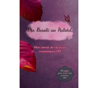 Ma beauté au naturel: Mon carnet de recettes cosmétiques DIY (carnets de recettes cosmétiques)