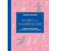Ma bible de la numérologie: Le guide de référence complet sur les nombres et leur pouvoir symbolique