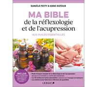 Ma bible de la réflexologie et de l'acupression aux huiles essentielles: Mode d'emploi complet de la réflexologie et de l'accupression