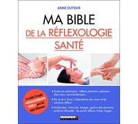Ma bible de la réflexologie santé: Toutes les techniques : réflexo plantaire, palmaire, dien chan, ...