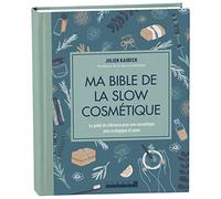 Ma bible de la slow cosmétique: Le guide de référence pour une cosmétique plus écologique et saine