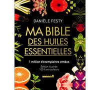 Ma bible des huiles essentielles: Et 100% en couleurs du livre de référence