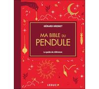 Ma bible du pendule: Le guide de référence