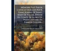 MÃ(c)moire Fait Par M. L'avocat Doillot Pour, Dame Jeanne De Saint-rÃ(c)my De Valois, Épouse Du Comte De La Motte, Pour L'affaire Du Fameux Collier...