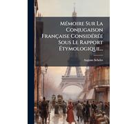 MÃ(c)moire Sur La Conjugaison Française ConsidÃ(c)rÃ(c)e Sous Le Rapport Étymologique...