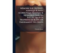 MÃ(c)moire Sur Un Dent-albifique & Anti-scorbutique Nouveau & Infallible Dans Ses Succès, Qui À La PropriÃ(c)tÃ(c) De Blanchir Éminemment Des Dents ......