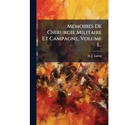 MÃ(c)moires De Chirurgie Militaire Et Campagne, Volume 1...